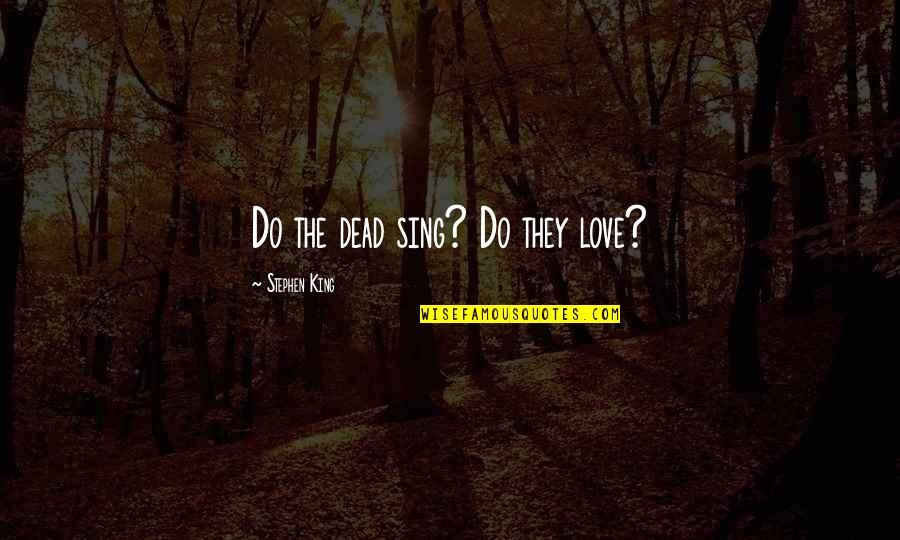 Funny Captions Quotes By Stephen King: Do the dead sing? Do they love?