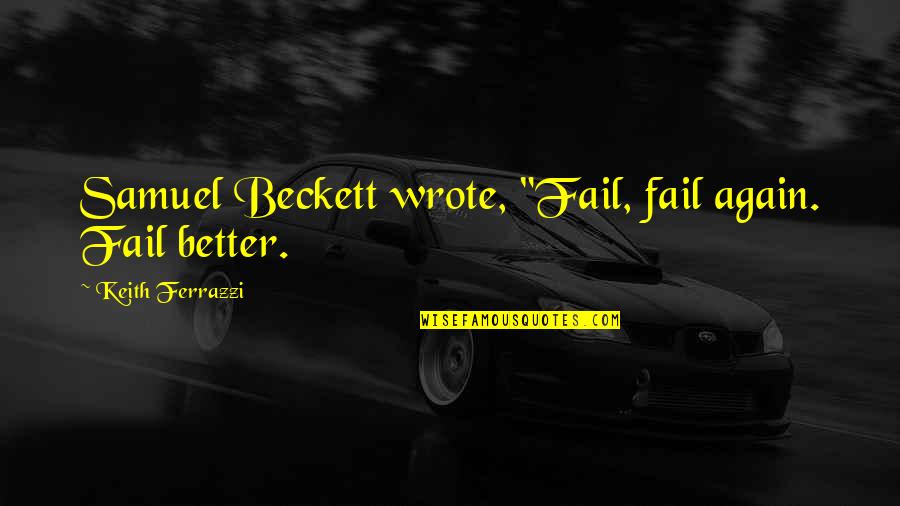 Funny Caring Quotes By Keith Ferrazzi: Samuel Beckett wrote, "Fail, fail again. Fail better.