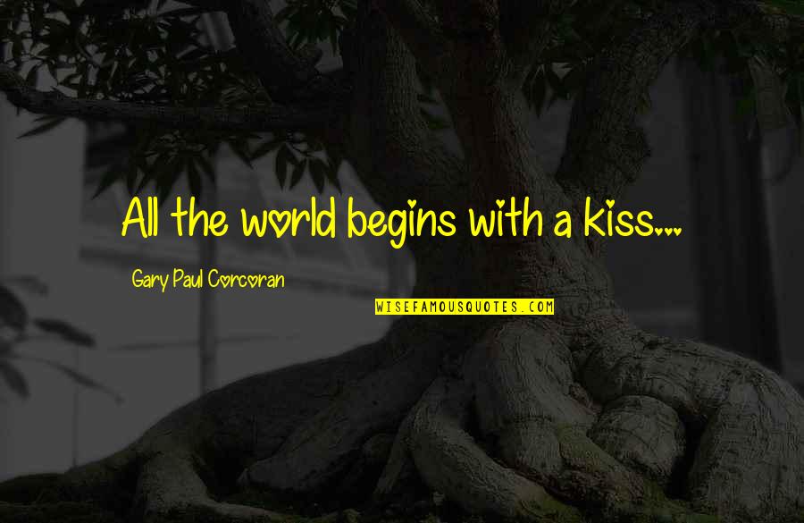 Funny Cash App Quotes By Gary Paul Corcoran: All the world begins with a kiss...