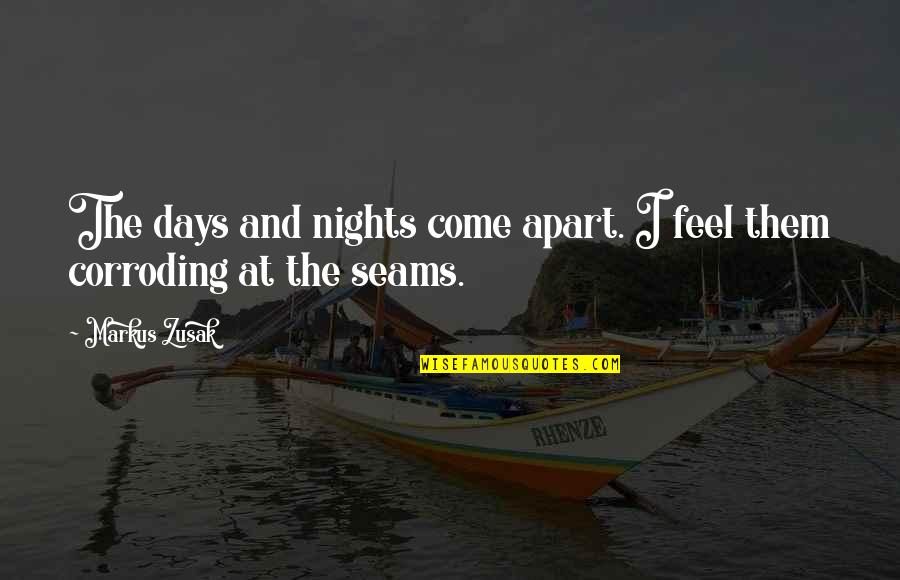 Funny Casual Quotes By Markus Zusak: The days and nights come apart. I feel