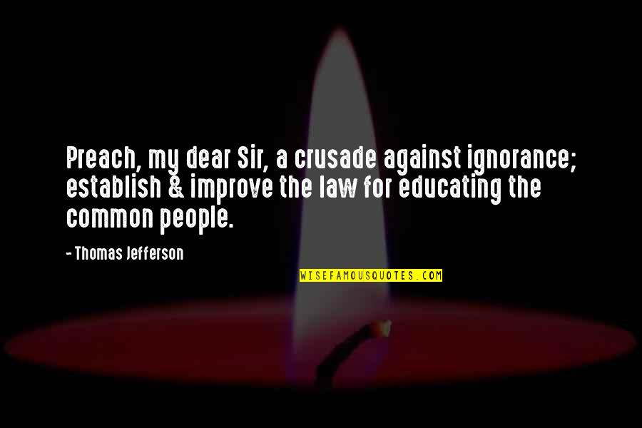 Funny Celebration Quotes By Thomas Jefferson: Preach, my dear Sir, a crusade against ignorance;