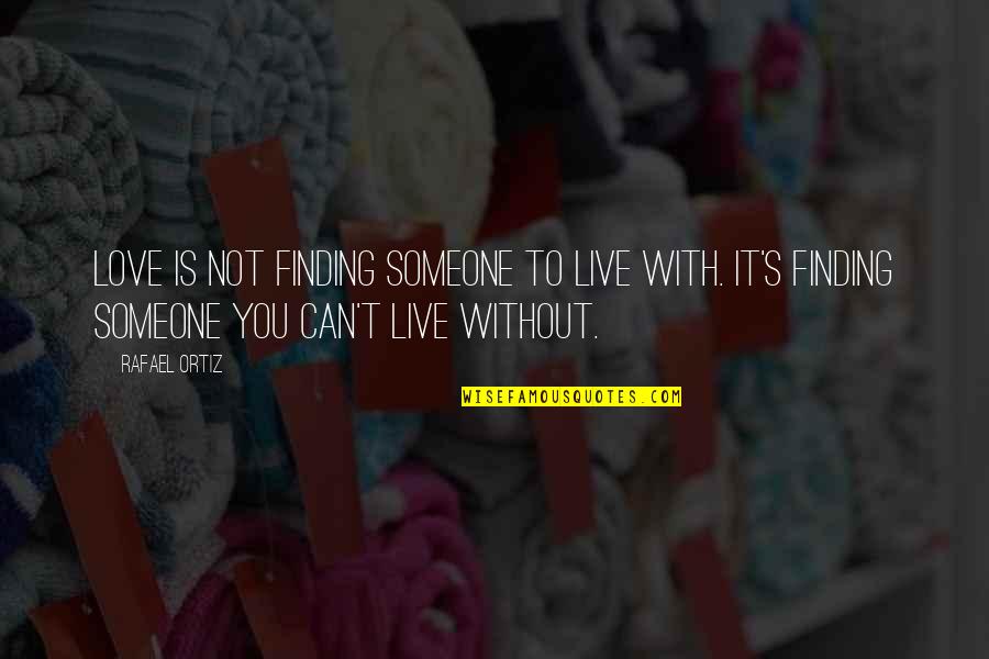 Funny Chutiyapa Quotes By Rafael Ortiz: Love is not finding someone to live with.