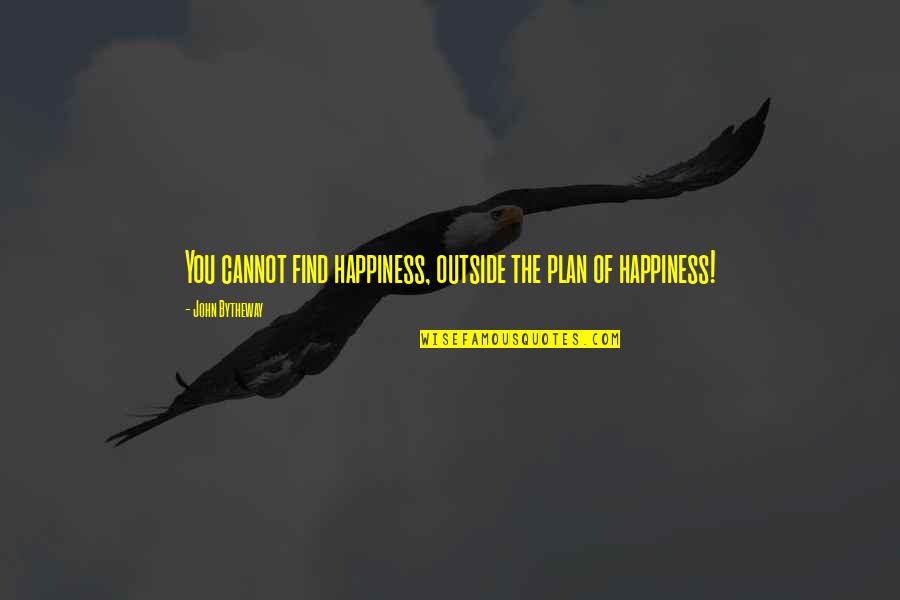 Funny College Education Quotes By John Bytheway: You cannot find happiness, outside the plan of