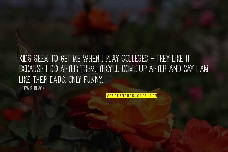 Funny Colleges Quotes By Lewis Black: Kids seem to get me when I play