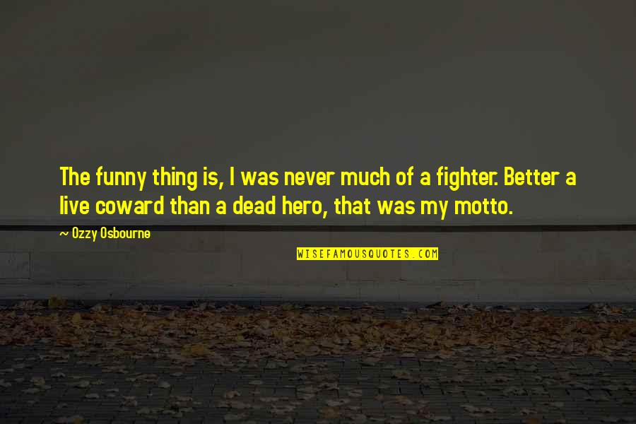 Funny Coward Quotes By Ozzy Osbourne: The funny thing is, I was never much