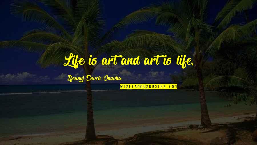 Funny Definitions Quotes By Ifeanyi Enoch Onuoha: Life is art and art is life.