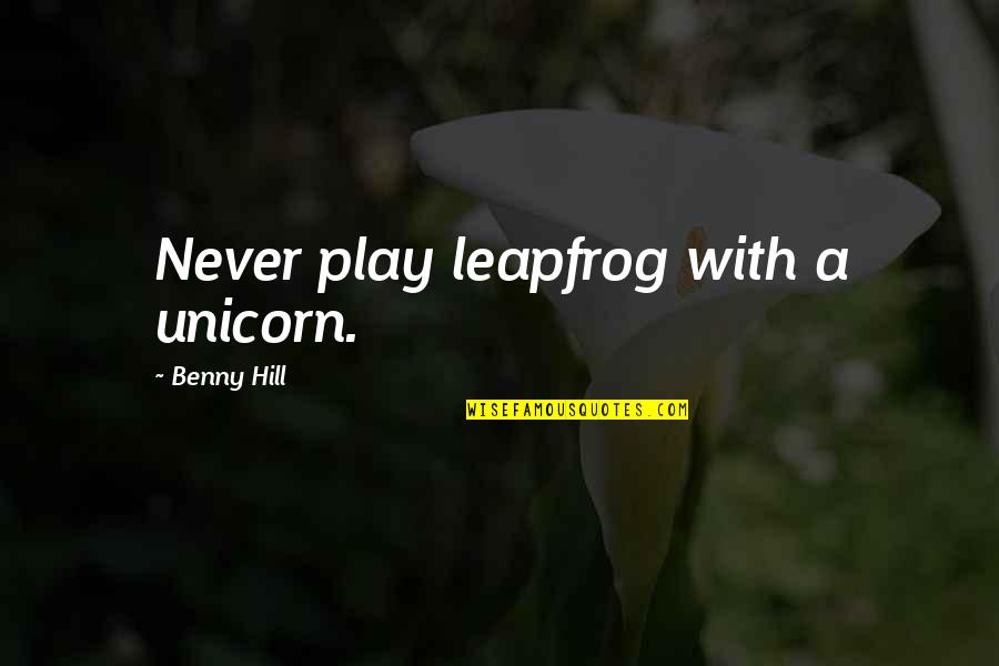 Funny Dirty 30 Quotes By Benny Hill: Never play leapfrog with a unicorn.