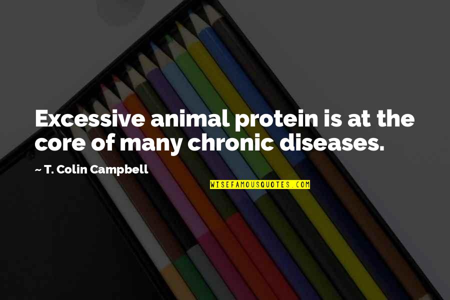 Funny Disease Quotes By T. Colin Campbell: Excessive animal protein is at the core of