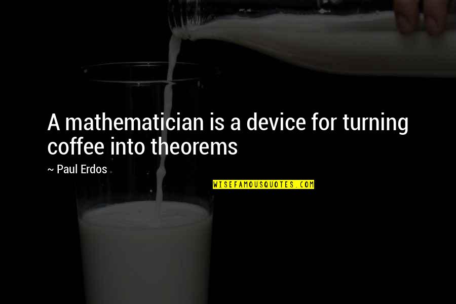 Funny Dog Pics With Quotes By Paul Erdos: A mathematician is a device for turning coffee