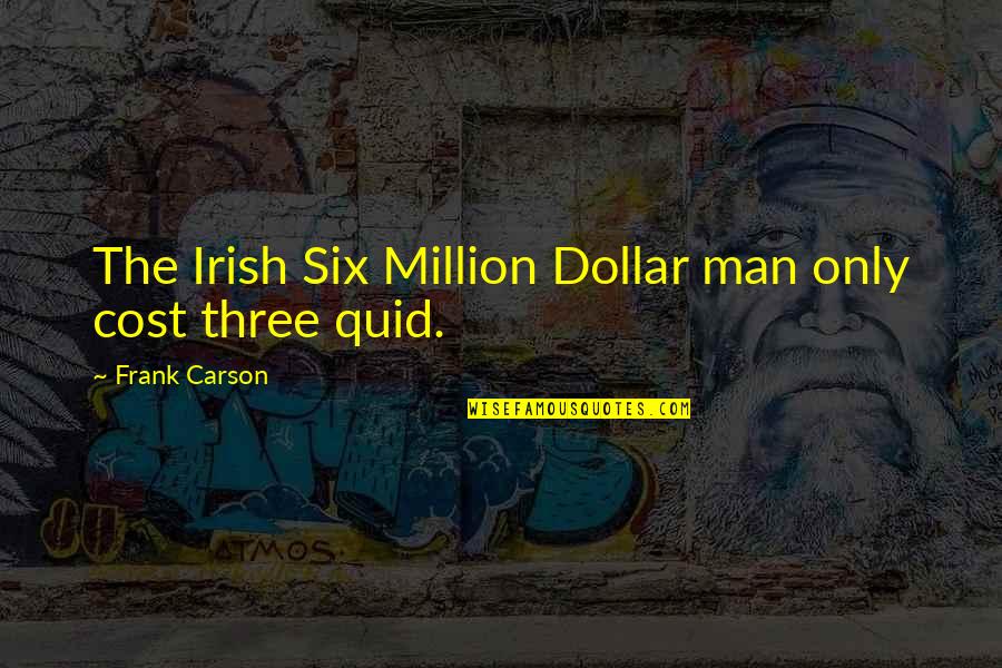 Funny Dollar Quotes By Frank Carson: The Irish Six Million Dollar man only cost