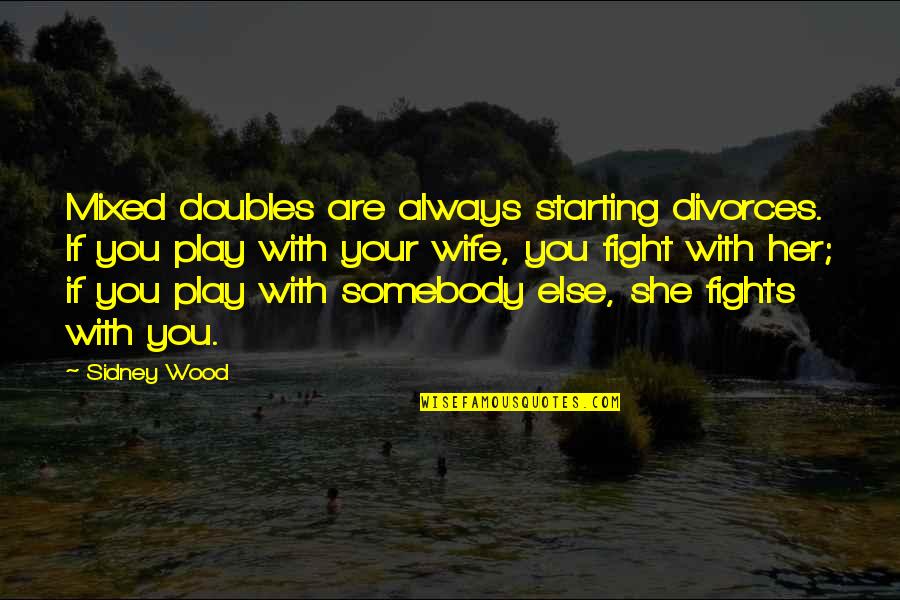 Funny Eating Quotes By Sidney Wood: Mixed doubles are always starting divorces. If you