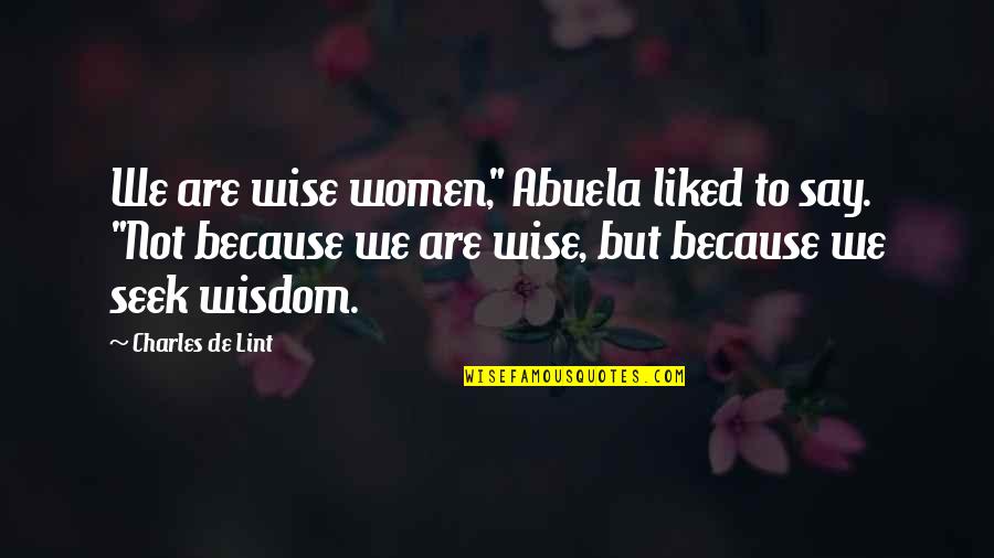 Funny Element Quotes By Charles De Lint: We are wise women," Abuela liked to say.