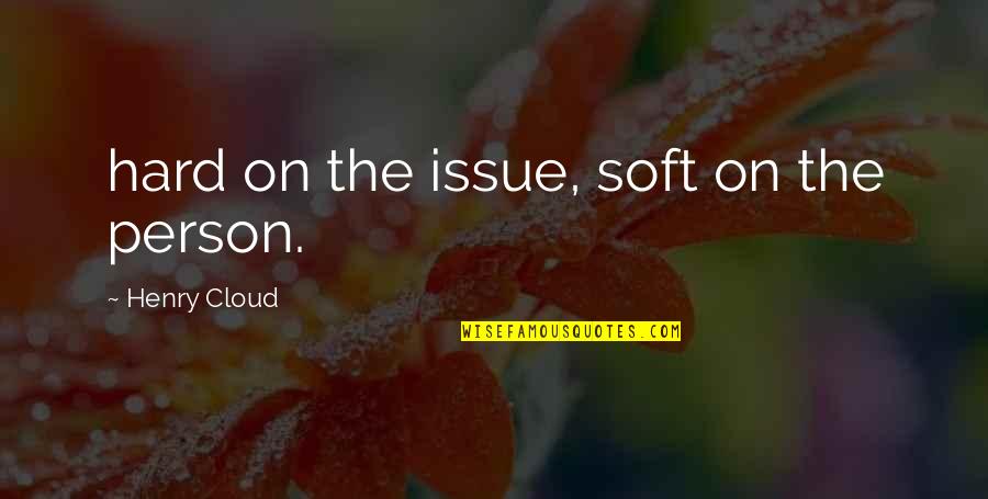 Funny Entertainer Quotes By Henry Cloud: hard on the issue, soft on the person.