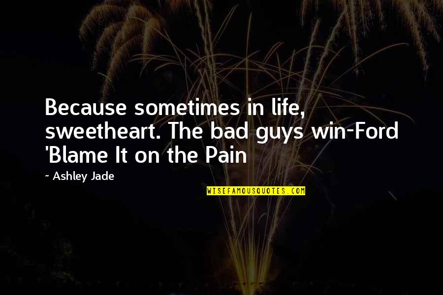 Funny Fairy Dust Quotes By Ashley Jade: Because sometimes in life, sweetheart. The bad guys