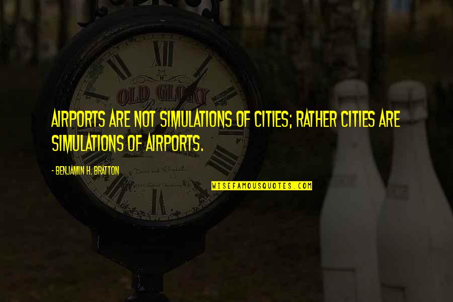 Funny Fancy Quotes By Benjamin H. Bratton: Airports are not simulations of cities; rather cities