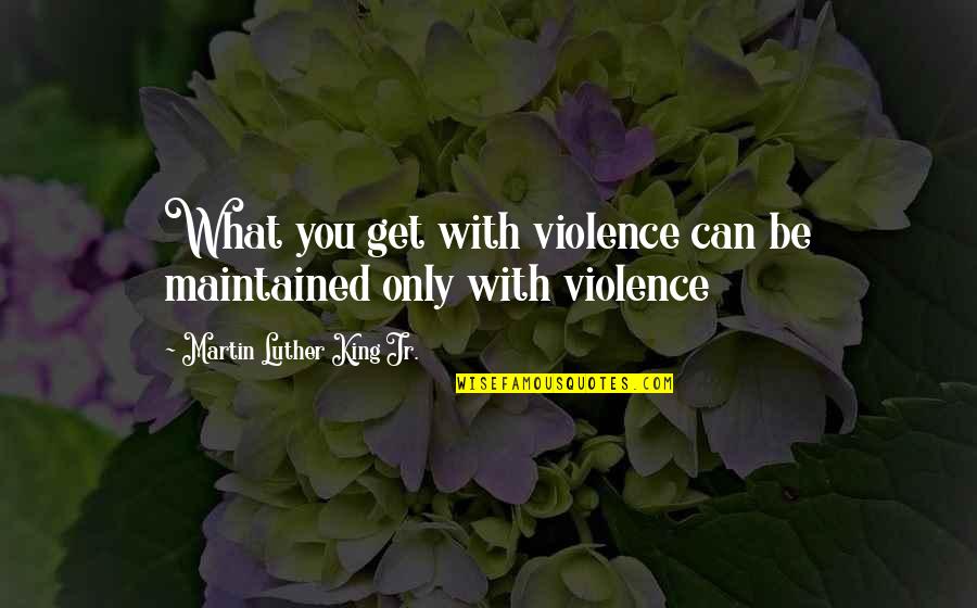 Funny Fathers Day Quotes By Martin Luther King Jr.: What you get with violence can be maintained