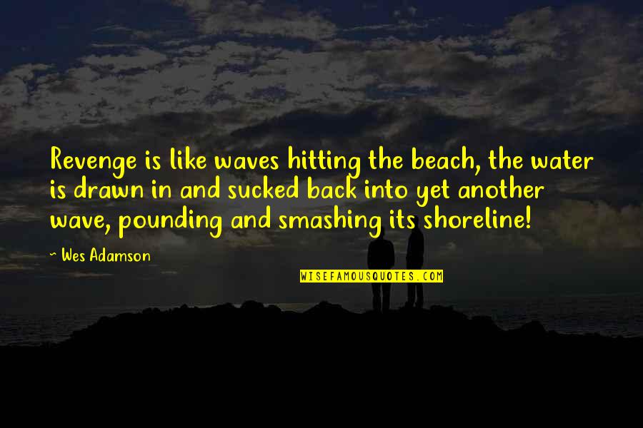 Funny Fb Hack Quotes By Wes Adamson: Revenge is like waves hitting the beach, the