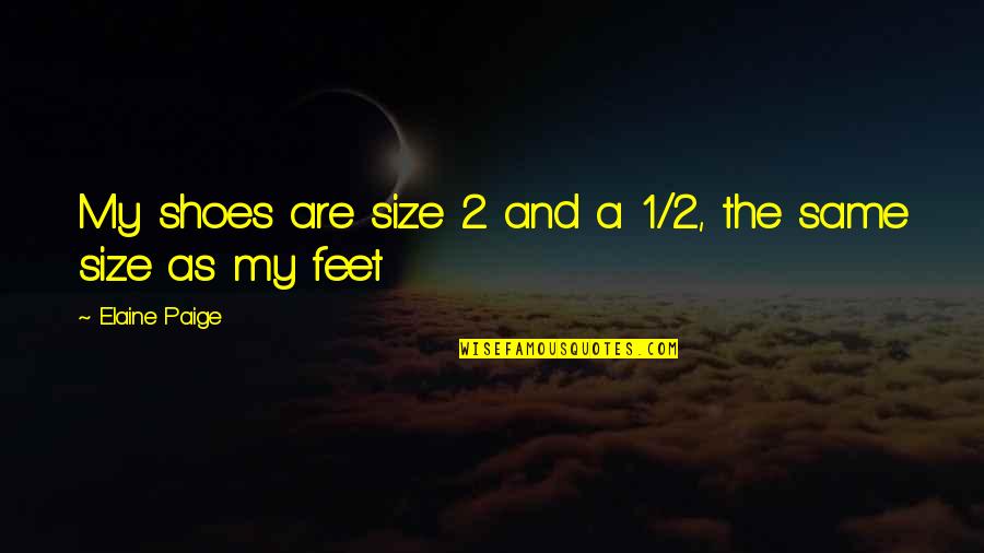 Funny Feet Quotes By Elaine Paige: My shoes are size 2 and a 1/2,