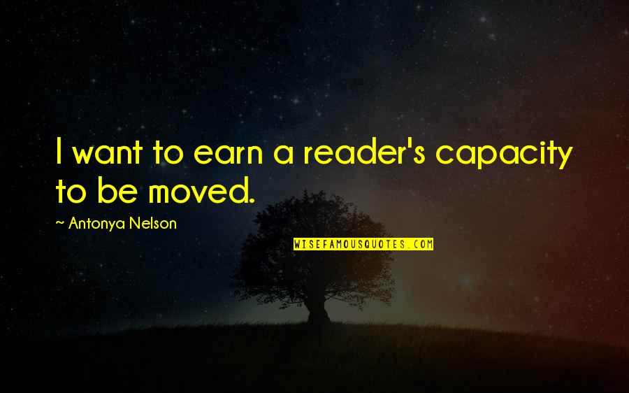 Funny Fictional Quotes By Antonya Nelson: I want to earn a reader's capacity to