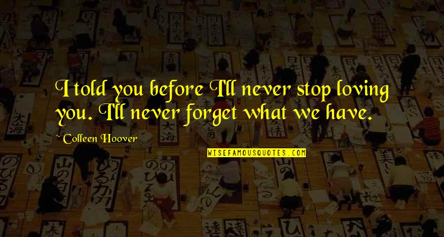 Funny Forehead Quotes By Colleen Hoover: I told you before I'll never stop loving