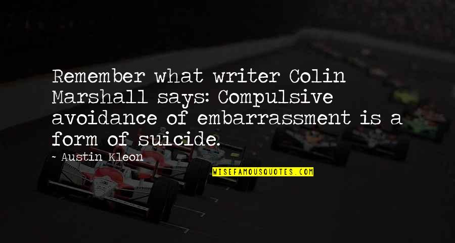 Funny Freaks And Geeks Quotes By Austin Kleon: Remember what writer Colin Marshall says: Compulsive avoidance