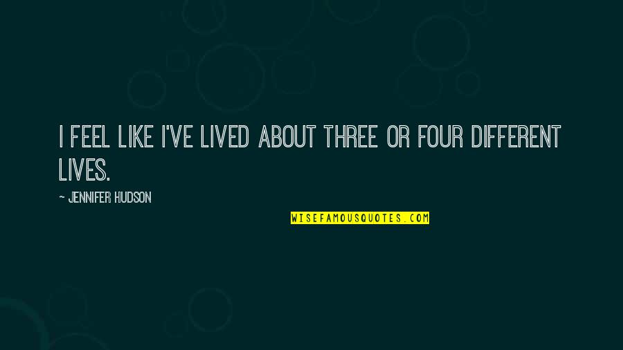 Funny Friday Night Quotes By Jennifer Hudson: I feel like I've lived about three or