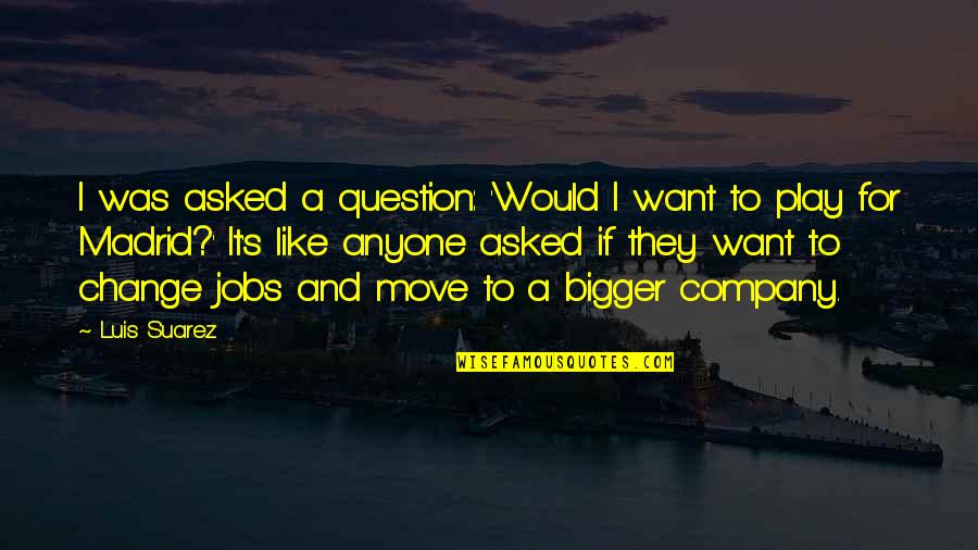 Funny Friday Night Quotes By Luis Suarez: I was asked a question: 'Would I want