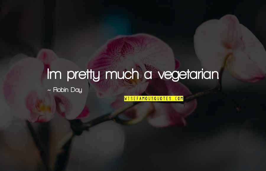 Funny Friend Zones Quotes By Robin Day: I'm pretty much a vegetarian.