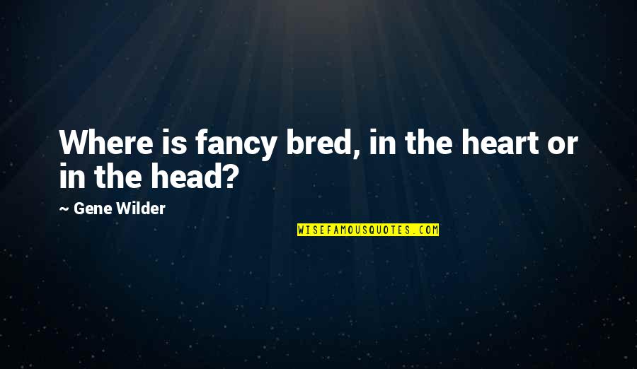 Funny Fundraising Quotes By Gene Wilder: Where is fancy bred, in the heart or