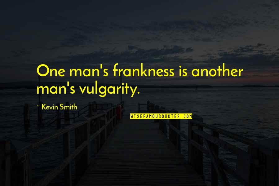 Funny Gate Quotes By Kevin Smith: One man's frankness is another man's vulgarity.