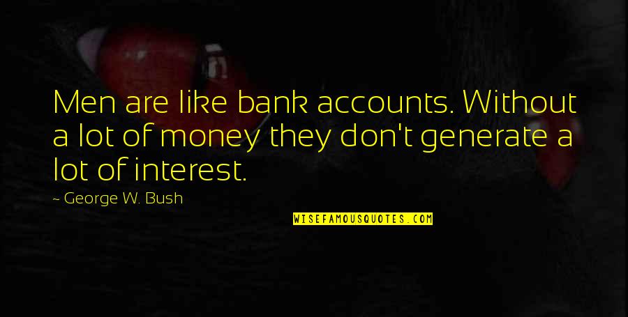 Funny George W Bush Quotes By George W. Bush: Men are like bank accounts. Without a lot