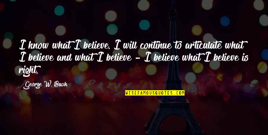 Funny George W Bush Quotes By George W. Bush: I know what I believe. I will continue