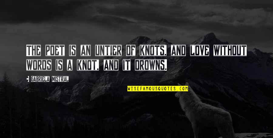 Funny Goat Quotes By Gabriela Mistral: The poet is an untier of knots, and