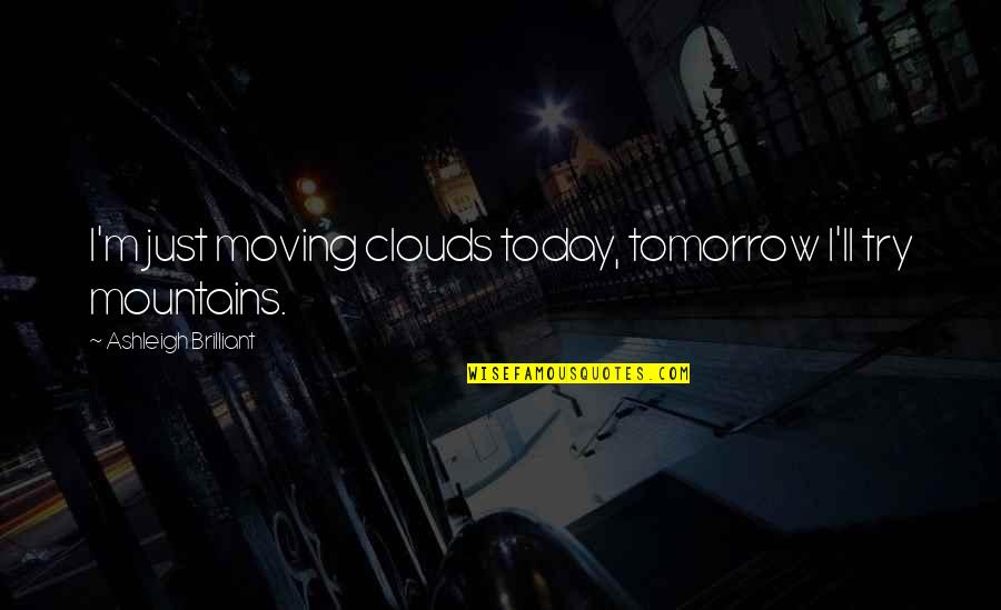 Funny Grudge Movie Quotes By Ashleigh Brilliant: I'm just moving clouds today, tomorrow I'll try