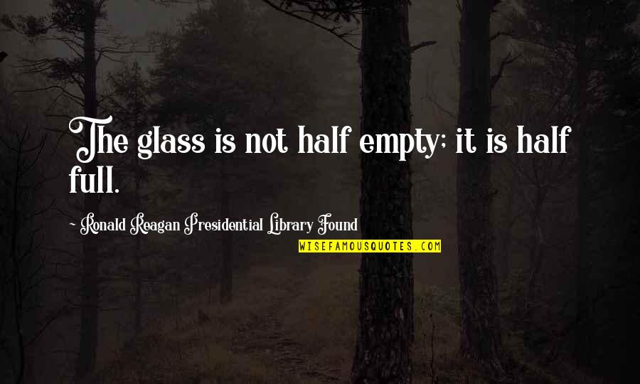 Funny Guarantee Quotes By Ronald Reagan Presidential Library Found: The glass is not half empty; it is