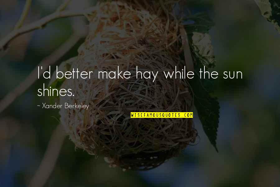 Funny Hacker Quotes By Xander Berkeley: I'd better make hay while the sun shines.