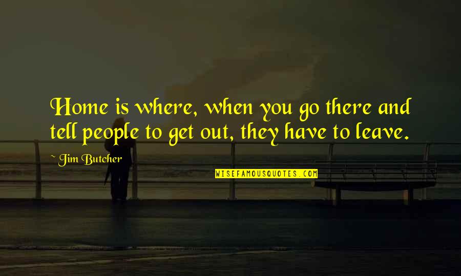 Funny Humor Quotes By Jim Butcher: Home is where, when you go there and