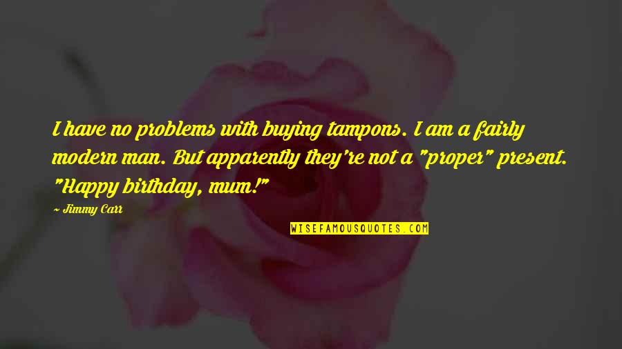 Funny I'm Happy Quotes By Jimmy Carr: I have no problems with buying tampons. I