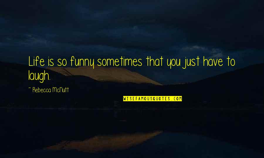 Funny I'm Happy Quotes By Rebecca McNutt: Life is so funny sometimes that you just