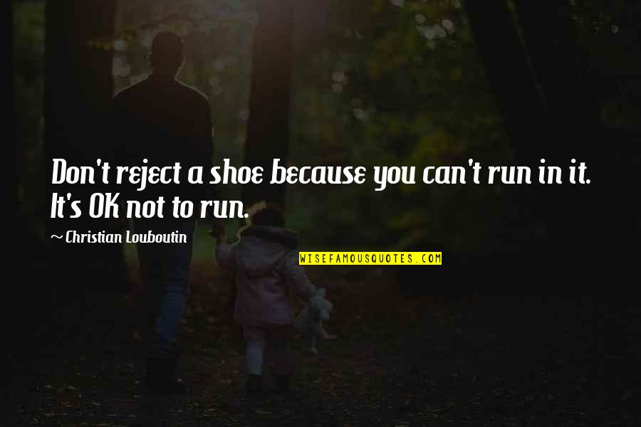 Funny Island Quotes By Christian Louboutin: Don't reject a shoe because you can't run