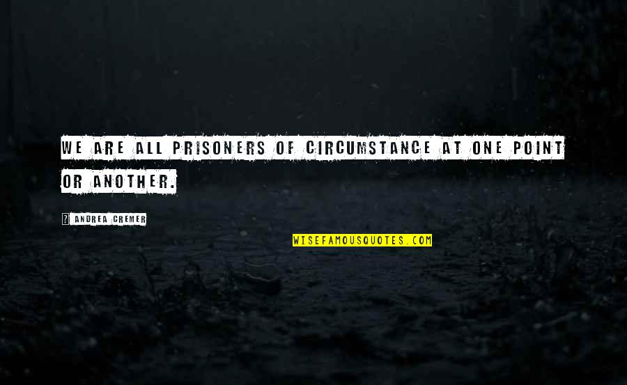 Funny Judicial Quotes By Andrea Cremer: We are all prisoners of circumstance at one