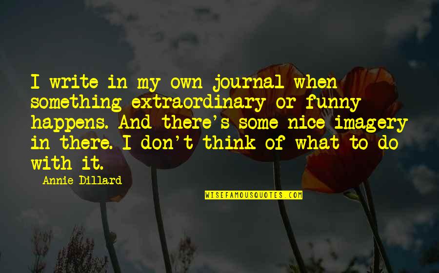 Funny Just Thinking Of You Quotes By Annie Dillard: I write in my own journal when something