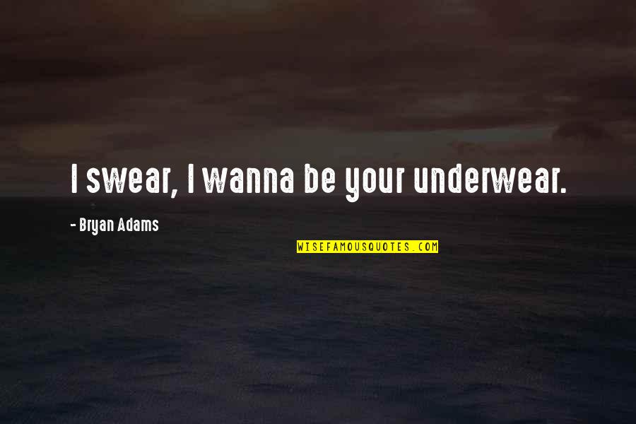 Funny Keep Calm Quotes By Bryan Adams: I swear, I wanna be your underwear.