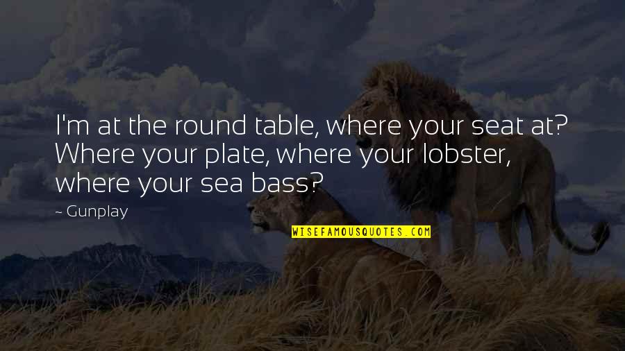 Funny Kerala Quotes By Gunplay: I'm at the round table, where your seat