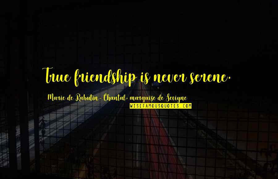 Funny Lag Quotes By Marie De Rabutin-Chantal, Marquise De Sevigne: True friendship is never serene.