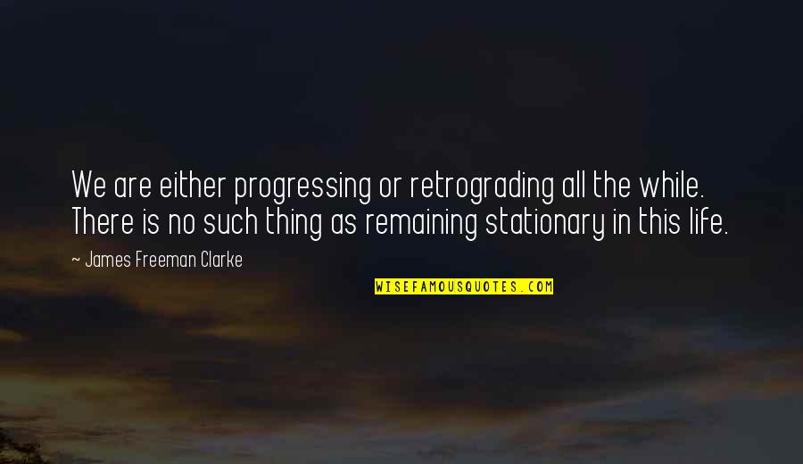 Funny Landlords Quotes By James Freeman Clarke: We are either progressing or retrograding all the