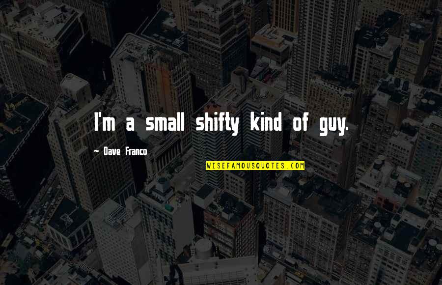 Funny Lassie Quotes By Dave Franco: I'm a small shifty kind of guy.