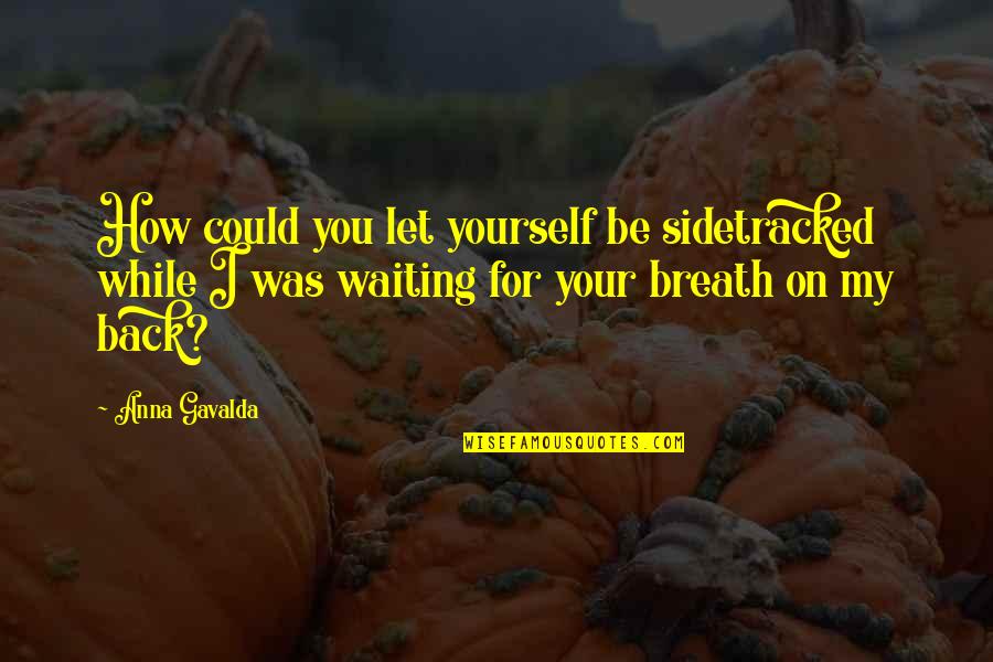 Funny Leader Quotes By Anna Gavalda: How could you let yourself be sidetracked while