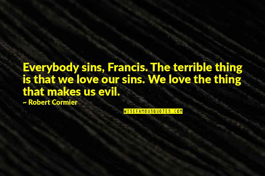 Funny Leg Workout Quotes By Robert Cormier: Everybody sins, Francis. The terrible thing is that