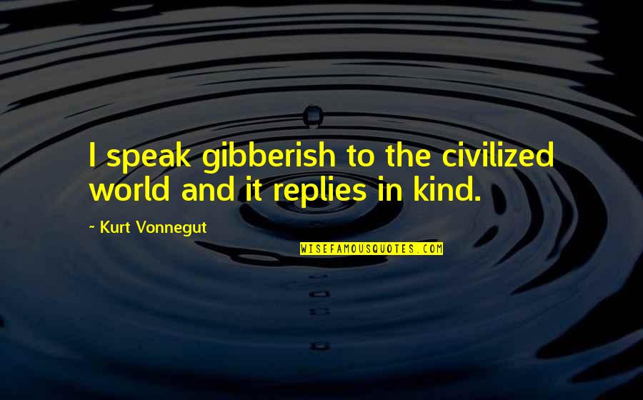 Funny Life Situations Quotes By Kurt Vonnegut: I speak gibberish to the civilized world and